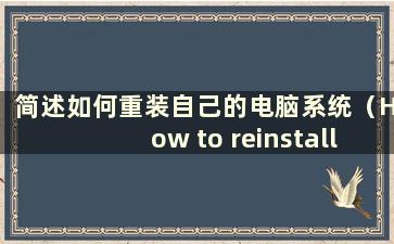 简述如何重装自己的电脑系统（How to reinstall your computer system）